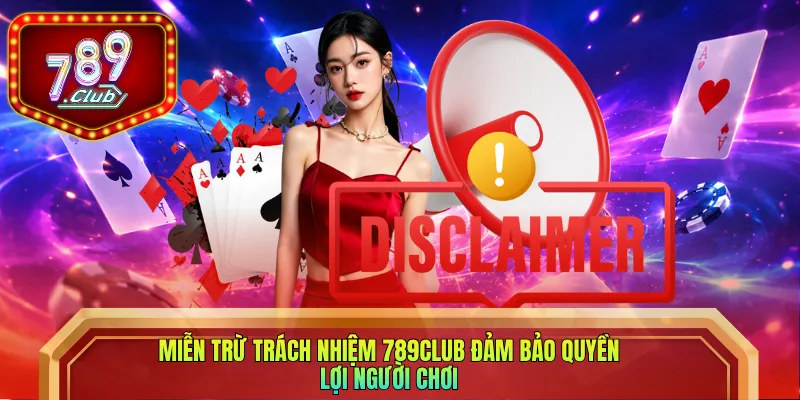 Miễn trừ trách nhiệm 789club đảm bảo quyền lợi người chơi